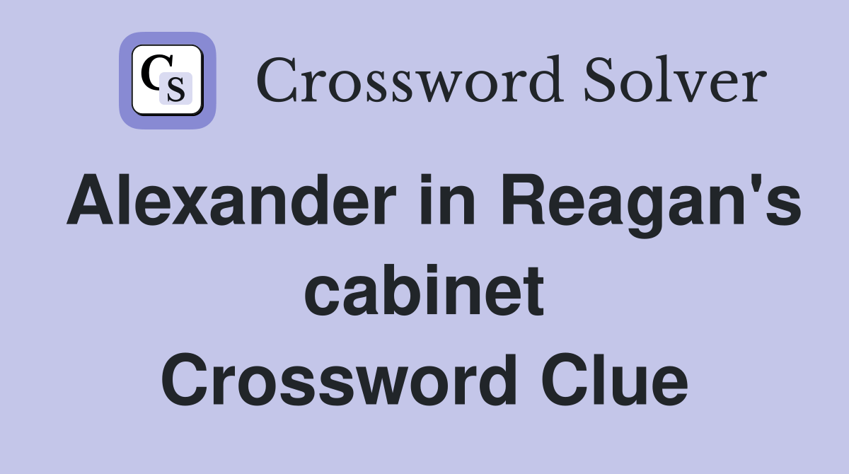 Alexander in Reagan's Crossword Clue Answers Crossword Solver